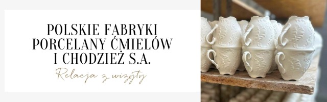 Odwiedziliśmy Polskie Fabryki Porcelany Ćmielów i Chodzież S.A. 